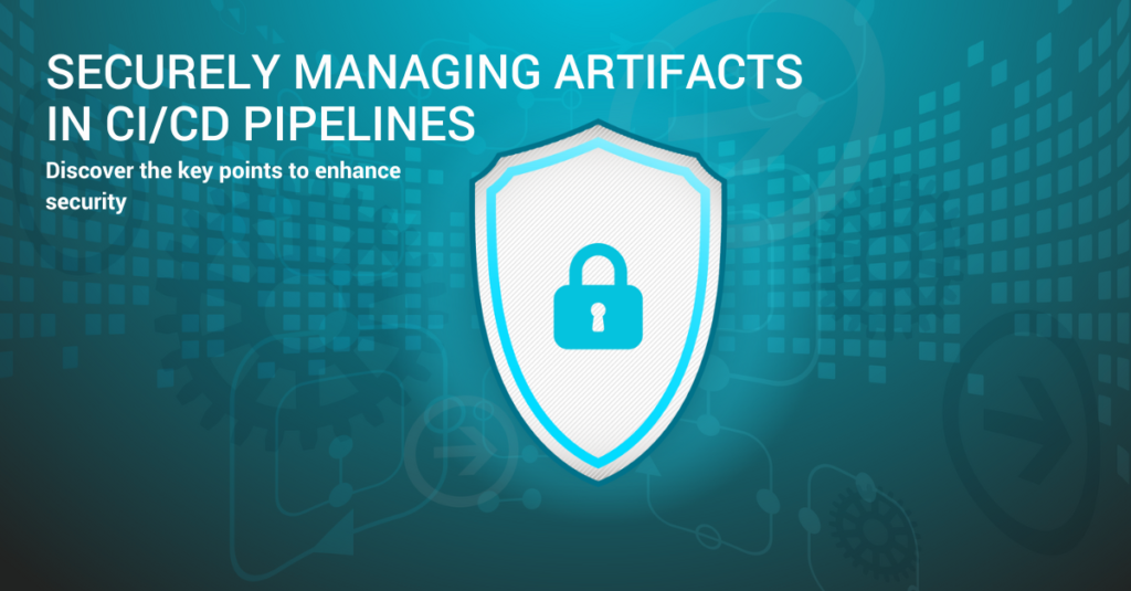 Securely Managing Artifacts in CI/CD Pipelines 